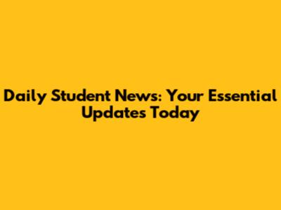 Daily Student News: Your Essential Updates Today