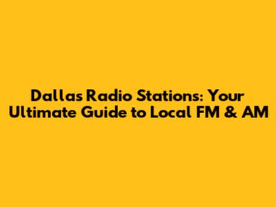 Dallas Radio Stations: Your Ultimate Guide to Local FM & AM