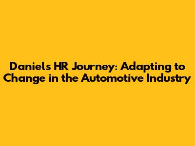 Daniel's HR Journey: Adapting to Change in the Automotive Industry