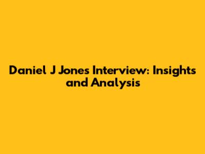 Daniel J Jones Interview: Insights and Analysis