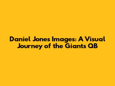 Daniel Jones Images: A Visual Journey of the Giants' QB