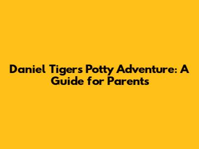 Daniel Tiger's Potty Adventure: A Guide for Parents