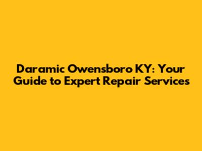 Daramic Owensboro KY: Your Guide to Expert Repair Services