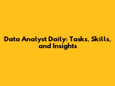 Data Analyst Daily: Tasks, Skills, and Insights