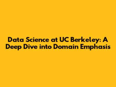 Data Science at UC Berkeley: A Deep Dive into Domain Emphasis