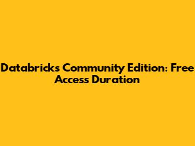 Databricks Community Edition: Free Access Duration