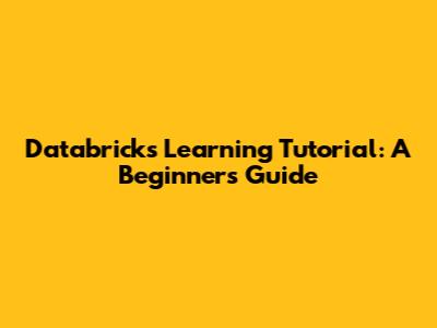 Databricks Learning Tutorial: A Beginner's Guide
