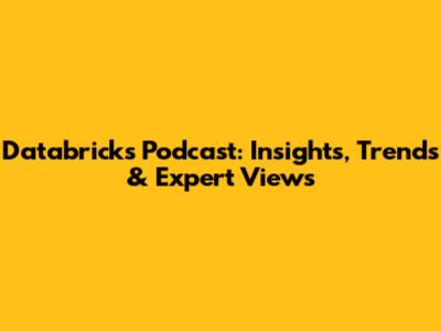 Databricks Podcast: Insights, Trends & Expert Views