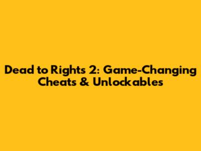 Dead to Rights 2: Game-Changing Cheats & Unlockables
