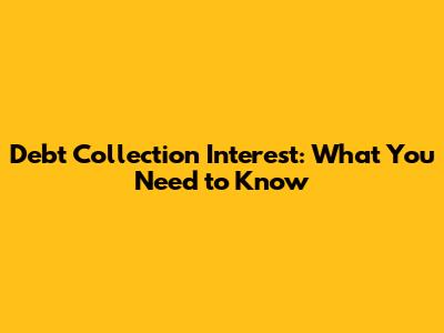 Debt Collection Interest: What You Need to Know