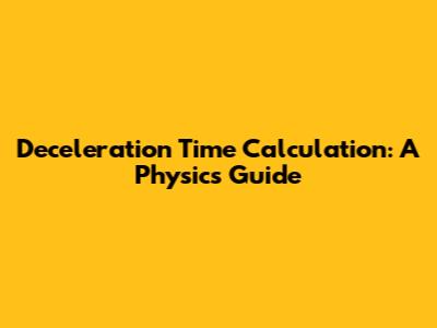 Deceleration Time Calculation: A Physics Guide