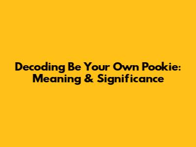 Decoding 'Be Your Own Pookie': Meaning & Significance