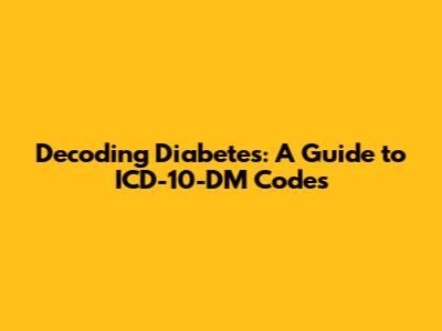 Decoding Diabetes: A Guide to ICD-10-DM Codes