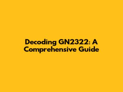 Decoding GN2322: A Comprehensive Guide
