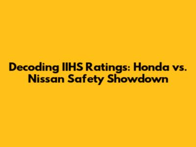 Decoding IIHS Ratings: Honda vs. Nissan Safety Showdown