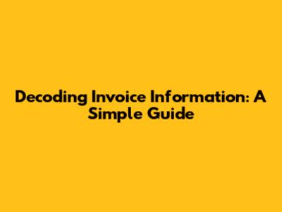 Decoding Invoice Information: A Simple Guide