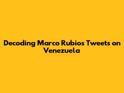 Decoding Marco Rubio's Tweets on Venezuela