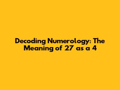 Decoding Numerology: The Meaning of 27 as a 4