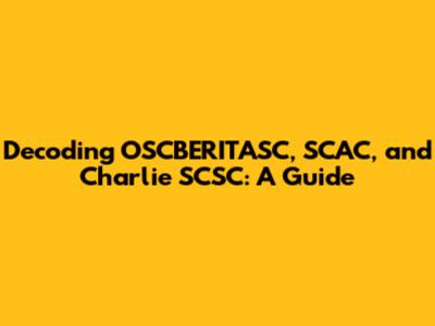 Decoding OSCBERITASC, SCAC, and Charlie SCSC: A Guide