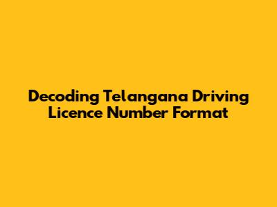 Decoding Telangana Driving Licence Number Format