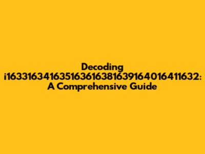 Decoding i163316341635163616381639164016411632: A Comprehensive Guide