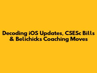 Decoding iOS Updates, CSESc Bills & Belichick's Coaching Moves