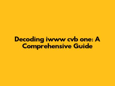 Decoding iwww cvb one: A Comprehensive Guide