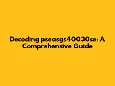 Decoding pseasgs40030se: A Comprehensive Guide