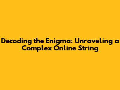Decoding the Enigma: Unraveling a Complex Online String