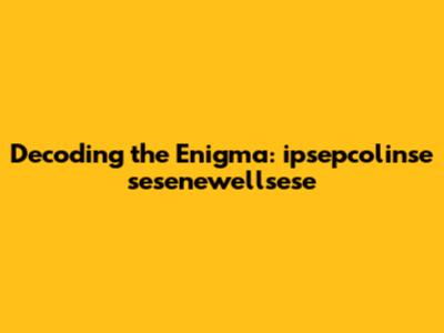 Decoding the Enigma: ipsepcolinse sesenewellsese