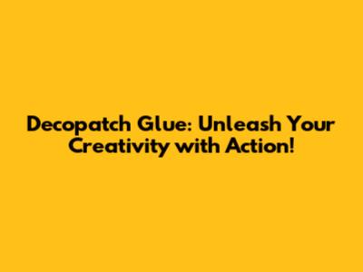 Decopatch Glue: Unleash Your Creativity with Action!