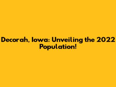 Decorah, Iowa: Unveiling the 2022 Population!