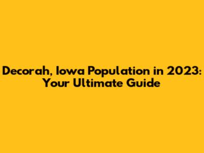 Decorah, Iowa Population in 2023: Your Ultimate Guide