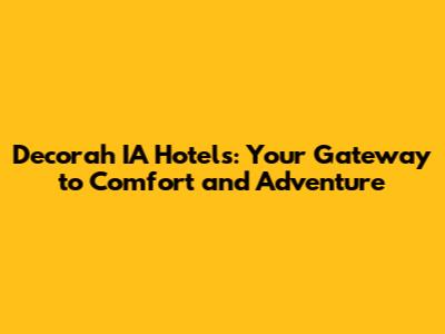 Decorah IA Hotels: Your Gateway to Comfort and Adventure