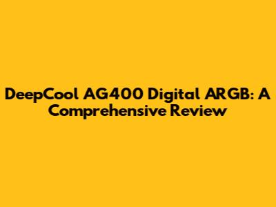 DeepCool AG400 Digital ARGB: A Comprehensive Review