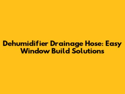 Dehumidifier Drainage Hose: Easy Window Build Solutions