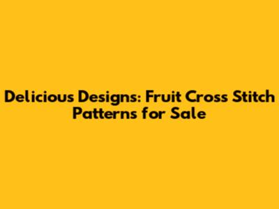 Delicious Designs: Fruit Cross Stitch Patterns for Sale