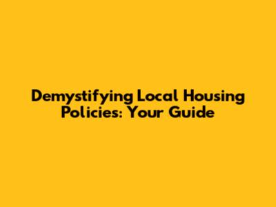 Demystifying Local Housing Policies: Your Guide