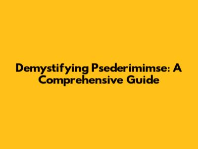 Demystifying Psederimimse: A Comprehensive Guide