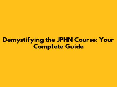 Demystifying the JPHN Course: Your Complete Guide