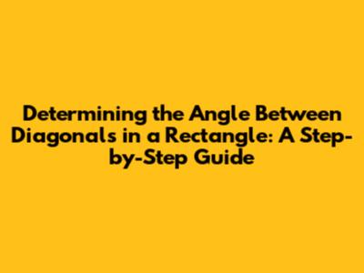 Determining the Angle Between Diagonals in a Rectangle: A Step-by-Step Guide