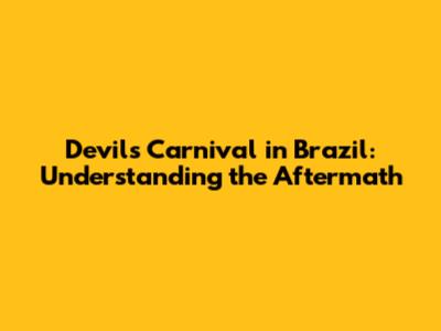 Devil's Carnival in Brazil: Understanding the Aftermath