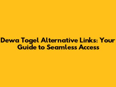 Dewa Togel Alternative Links: Your Guide to Seamless Access