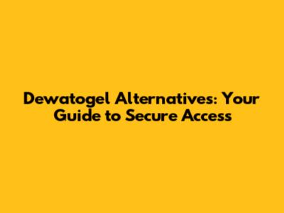 Dewatogel Alternatives: Your Guide to Secure Access