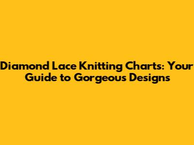Diamond Lace Knitting Charts: Your Guide to Gorgeous Designs