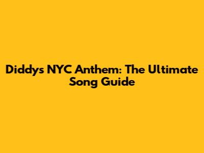 Diddy's NYC Anthem: The Ultimate Song Guide