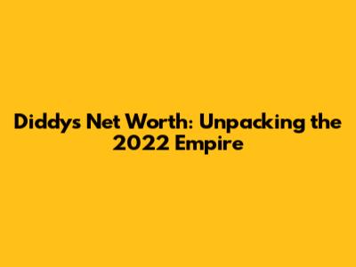 Diddy's Net Worth: Unpacking the 2022 Empire