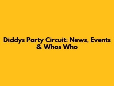 Diddy's Party Circuit: News, Events & Who's Who
