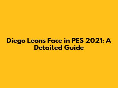 Diego Leon's Face in PES 2021: A Detailed Guide