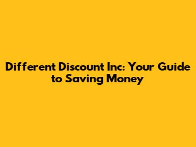 Different Discount Inc: Your Guide to Saving Money